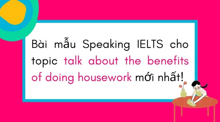 Top 6 bài mẫu Speaking IELTS cho topic talk about the benefits of doing housework mới nhất!