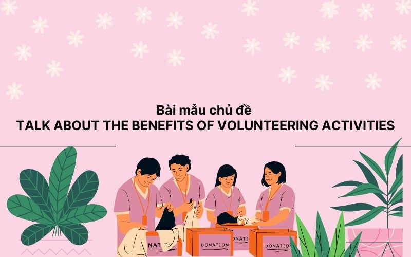 Bài mẫu chủ đề talk about the benefits of volunteering activities