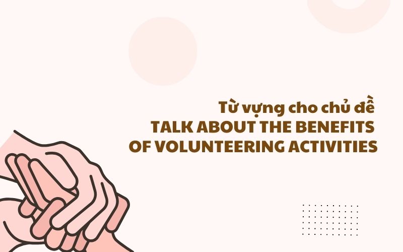 Từ vựng cho chủ đề talk about the benefits of volunteering activities