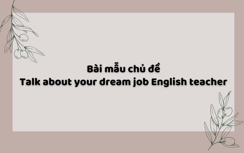 Bài mẫu chủ đề talk about your dream job English teacher