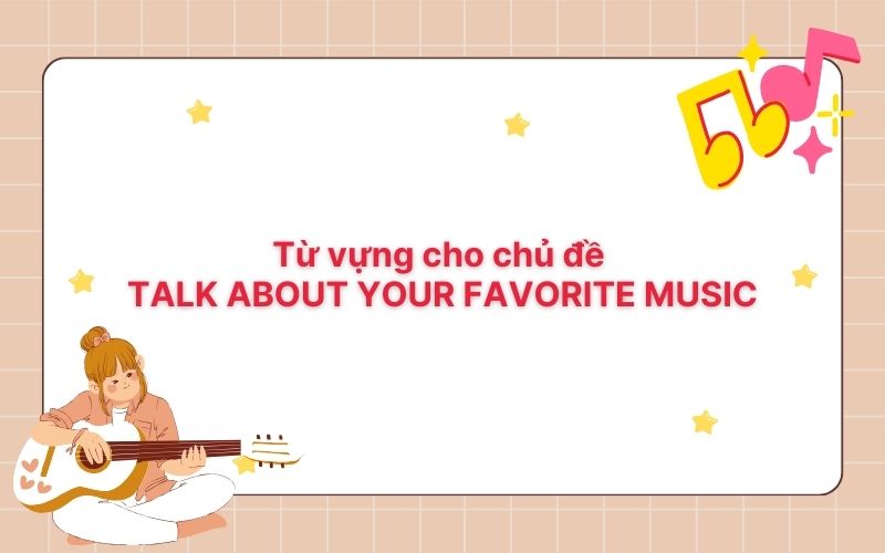 Từ vựng cho chủ đề talk about your favorite music