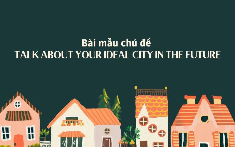 Bài mẫu chủ đề talk about your ideal city in the future