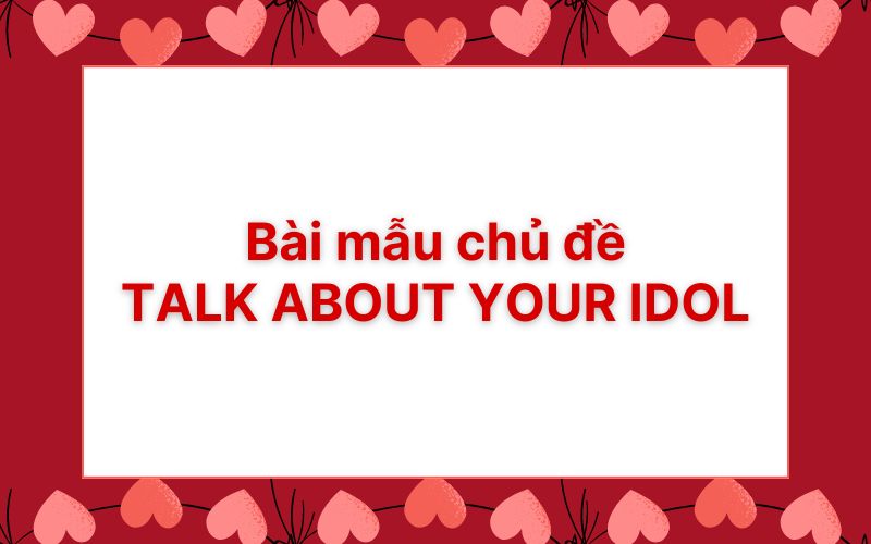 Bài mẫu chủ đề talk about your idol