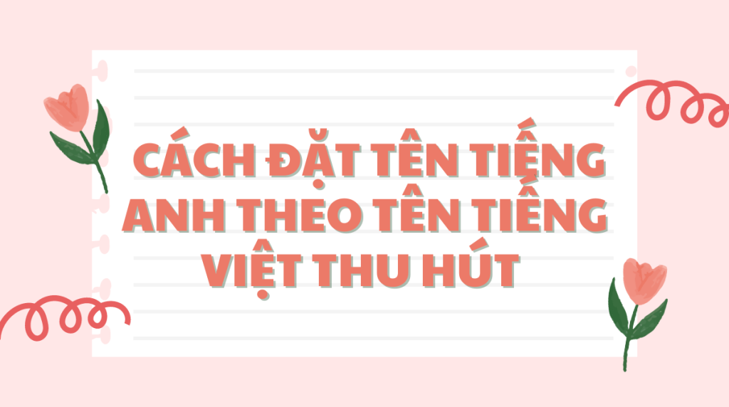 Cách đặt tên tiếng Anh theo tên tiếng Việt đơn giản nhất