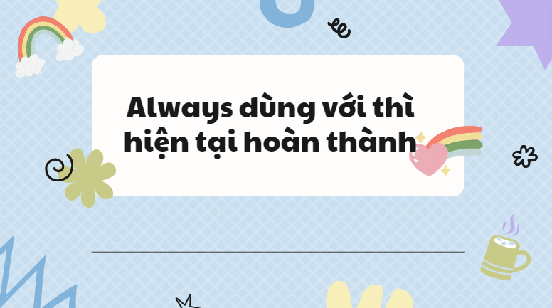 Always dùng với thì hiện tại hoàn thành