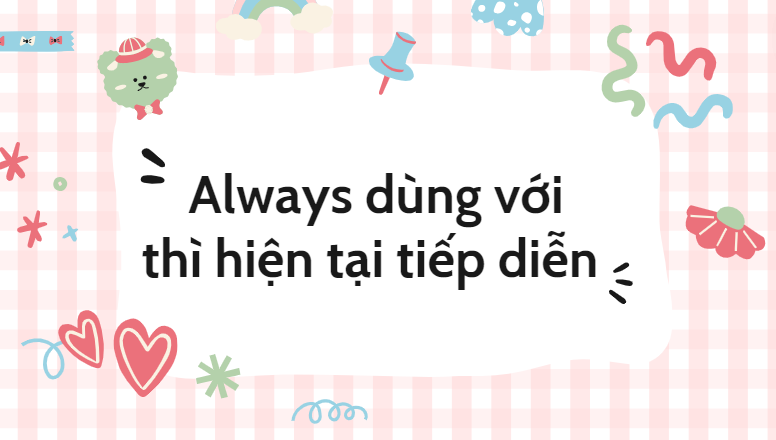 Always dùng với thì hiện tại tiếp diễn