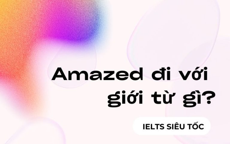 Be amazed đi với giới từ gì? Amazed + gì? Cách dùng và phân biệt với amazing 