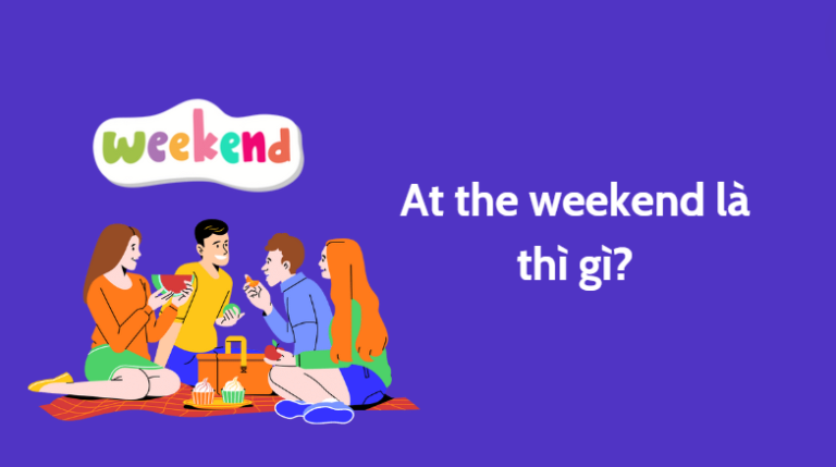 At the weekend là thì gì? Cách sử dụng at the weekend trong tiếng Anh