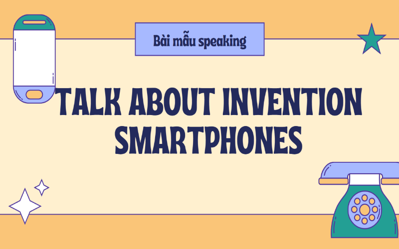 Bài mẫu Speaking: Talk about invention smartphones