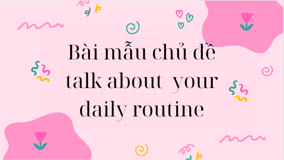 Bài mẫu chủ đề talk about  your daily routine