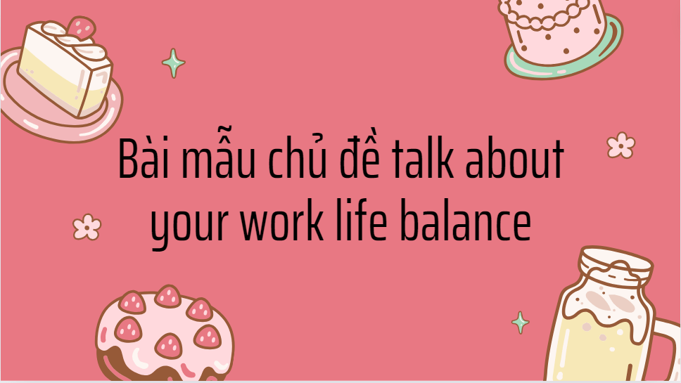 Bài mẫu chủ đề talk about your work life balance