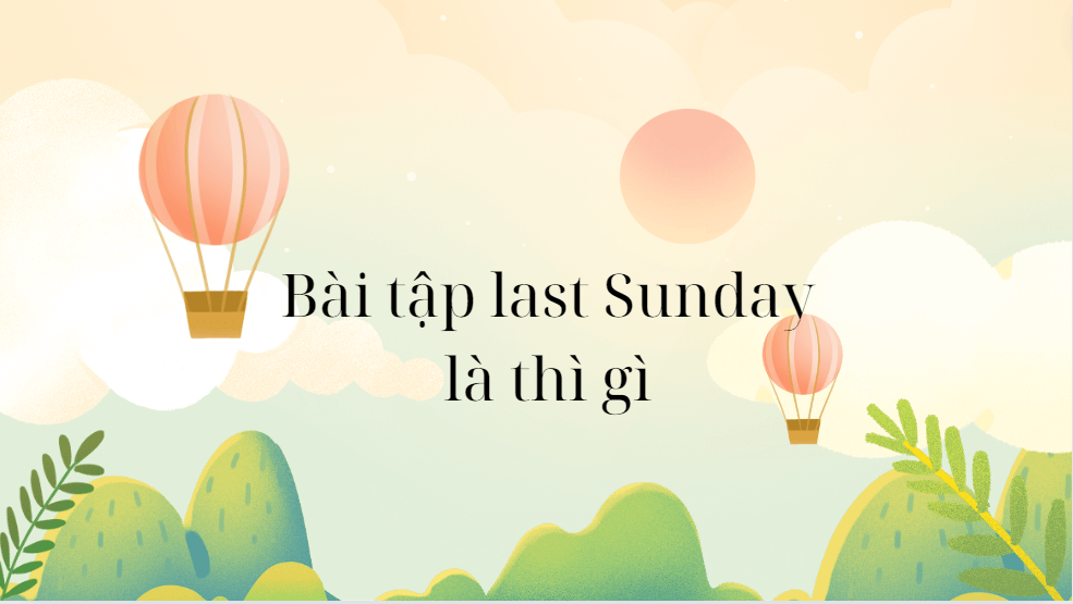 Bài tập last Sunday là thì gì