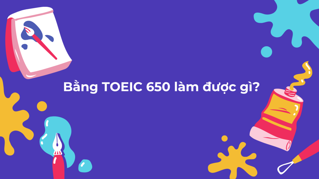 Bằng TOEIC 650 làm được gì