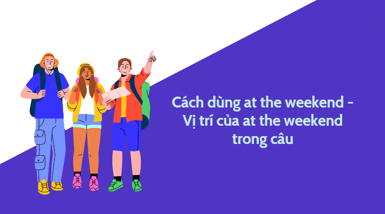 Cách dùng at the weekend - Vị trí của at the weekend trong câu