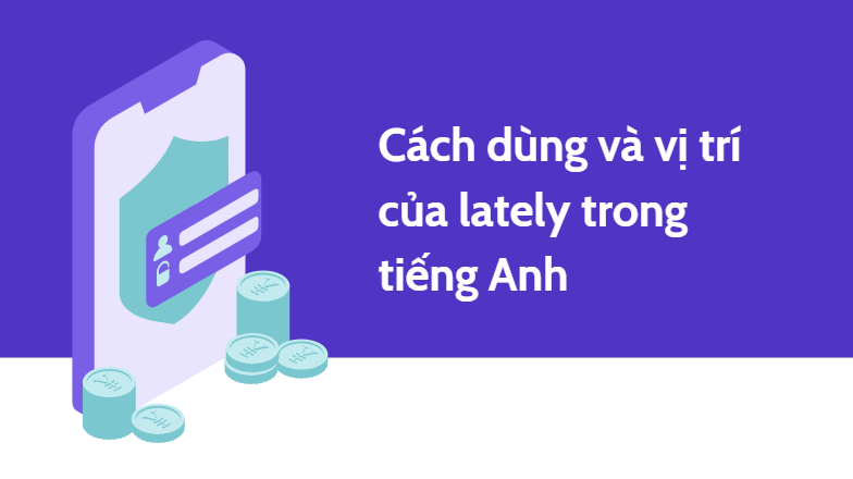 Cách dùng và vị trí của lately trong tiếng Anh