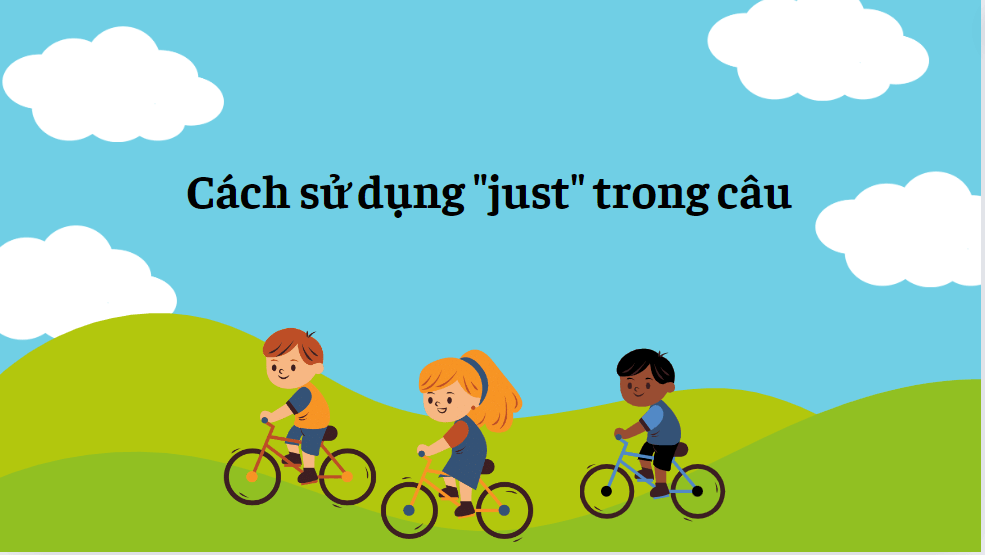 Cách sử dụng just trong câu