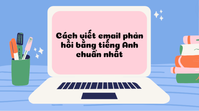 Cách viết email phản hồi bằng tiếng Anh chuẩn nhất