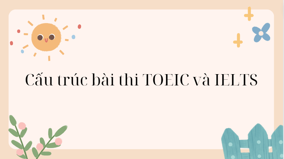 Cấu trúc bài thi TOEIC và IELTS