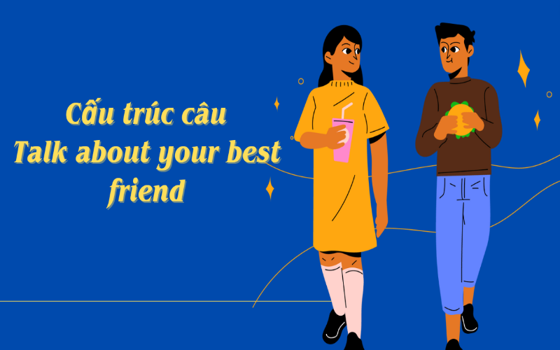 Cấu trúc câu talk about your best friend