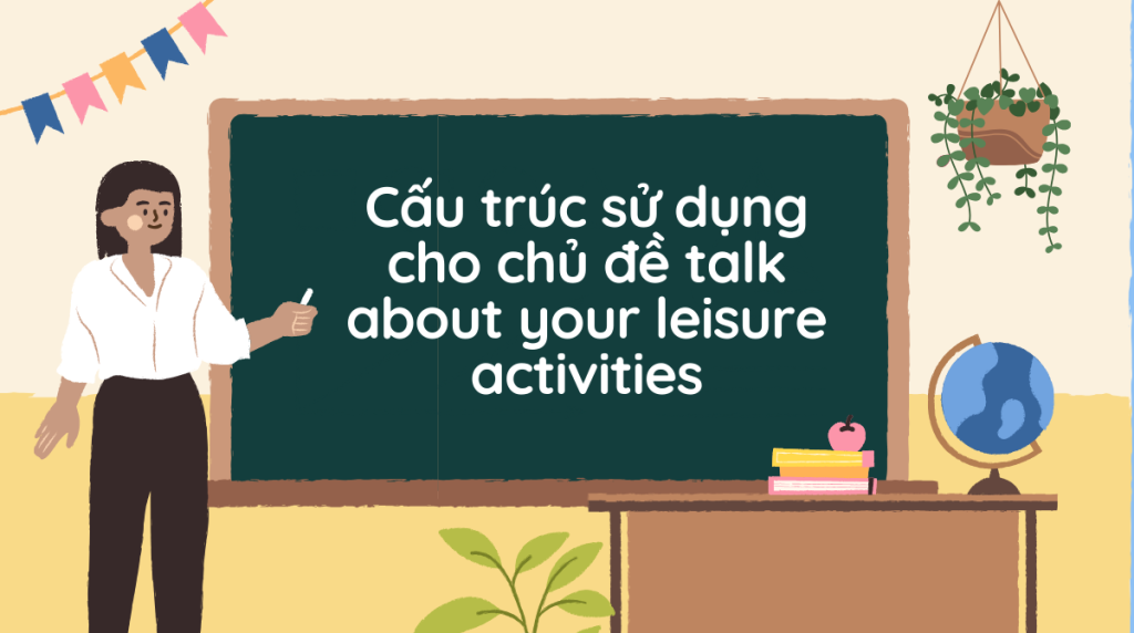 Cấu trúc sử dụng cho chủ đề talk about your leisure activities