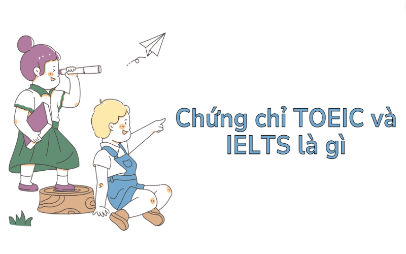 Chứng chỉ TOEIC và IELTS là gì