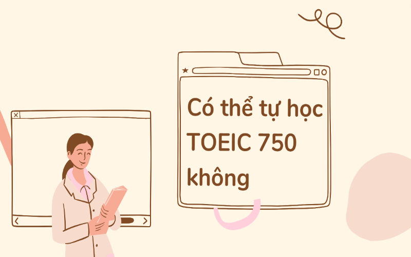 Có thể tự học TOEIC 750 không