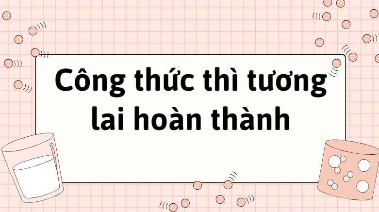 Công thức thì tương lai hoàn thành