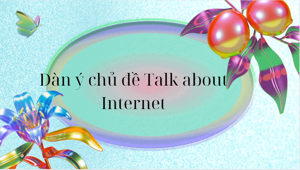 Dàn ý chủ đề Talk about Internet 