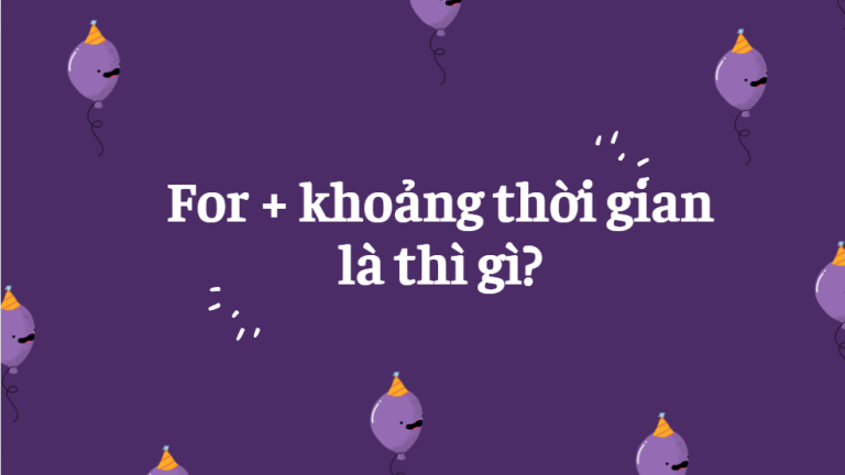 For + khoảng thời gian là thì gì? Cách sử dụng hiệu quả nhất