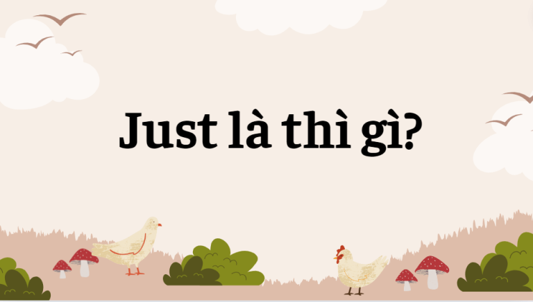 Just là gì? Just là thì gì? Cách sử dụng just hiệu quả nhất