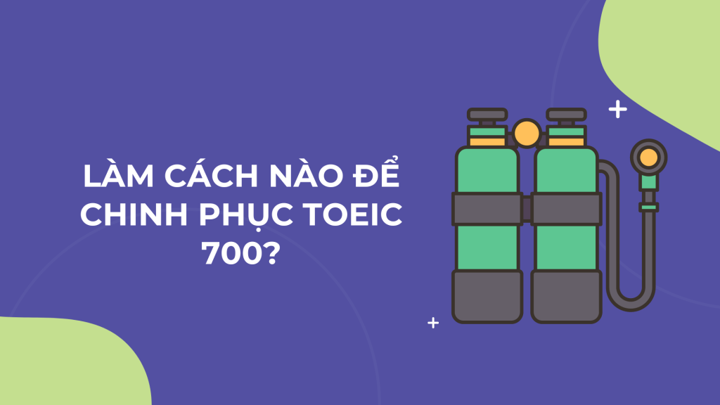 Làm cách nào để chinh phục TOEIC 700?