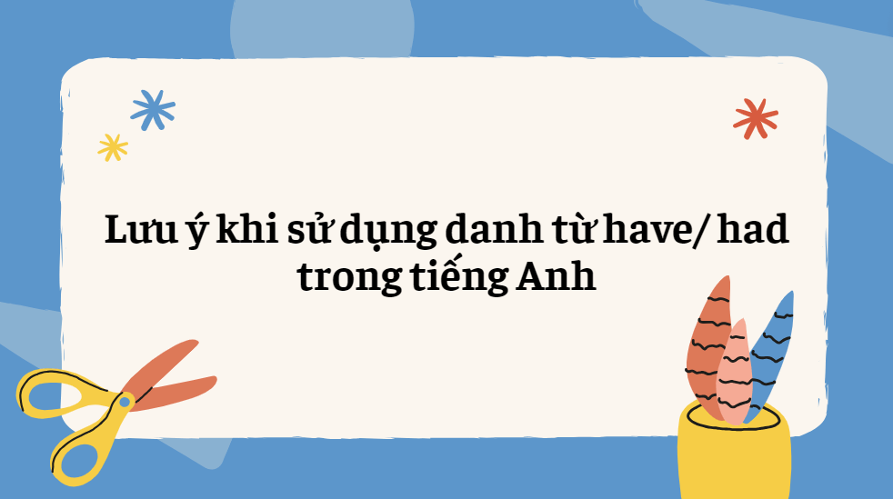 Lưu ý khi sử dụng danh từ have had trong tiếng Anh