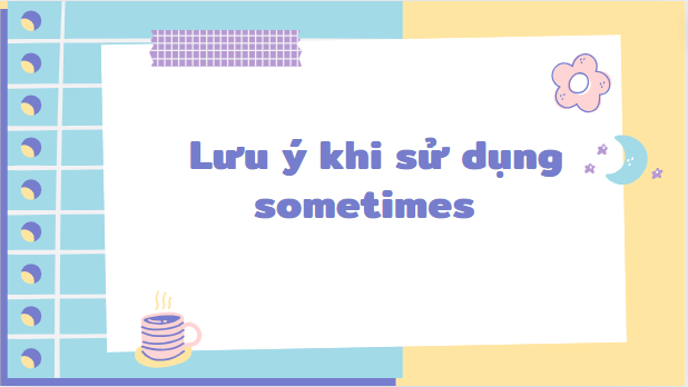 Lưu ý khi sử dụng sometimes