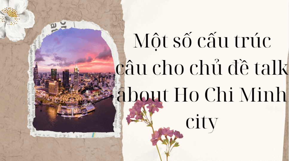 Một số cấu trúc câu cho chủ đề talk about Ho Chi Minh city