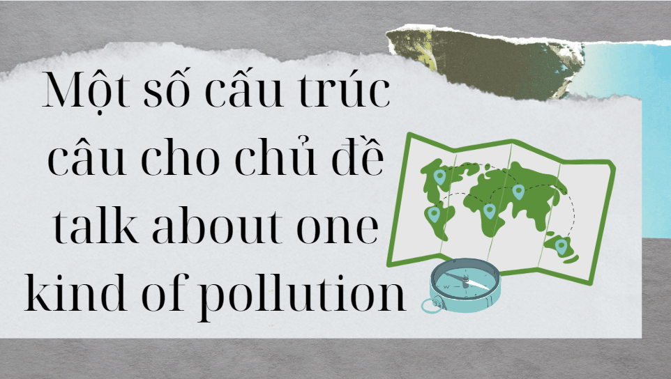 Một số cấu trúc câu cho chủ đề talk about one kind of pollution