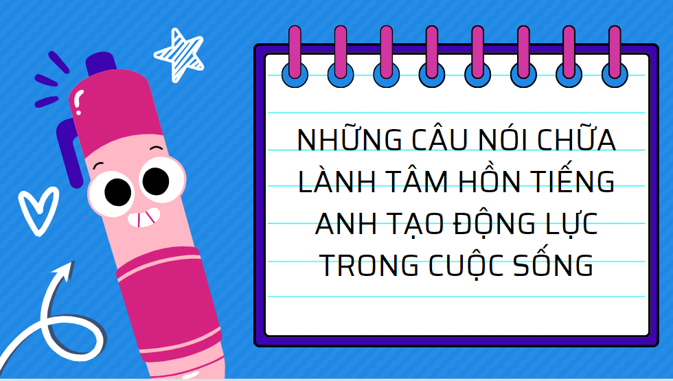 Những câu nói chữa lành tâm hồn tiếng Anh tạo động lực trong cuộc sống