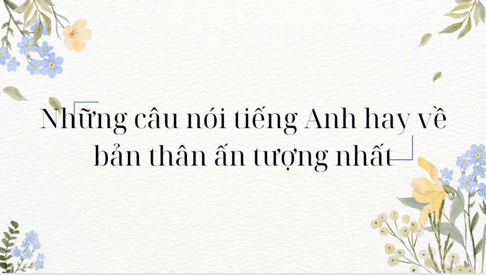 Những câu nói tiếng Anh hay về bản thân ấn tượng nhất