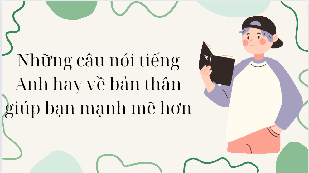 Những câu nói tiếng Anh hay về bản thân giúp bạn mạnh mẽ hơn