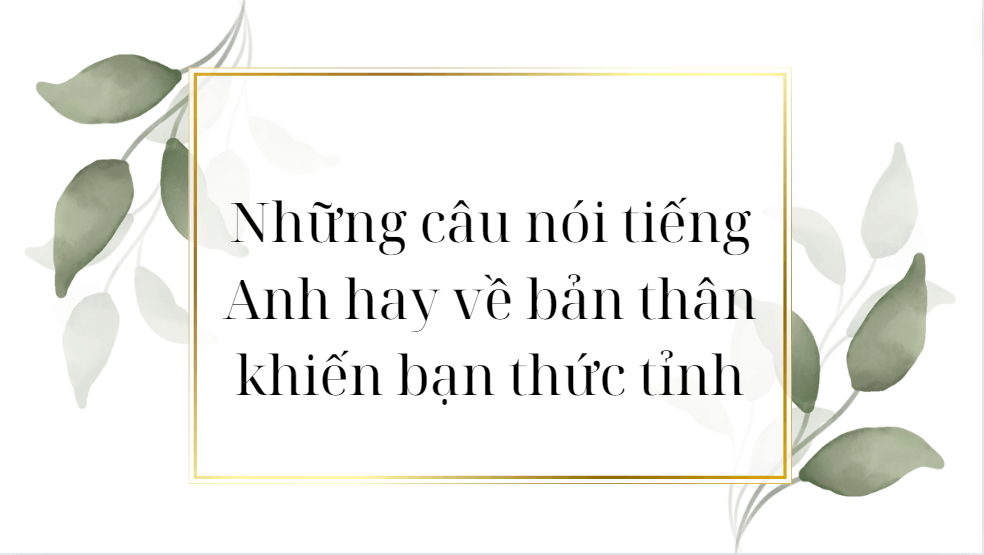 Những câu nói tiếng Anh hay về bản thân khiến bạn thức tỉnh