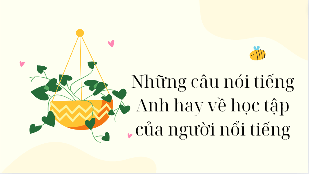 Những câu nói tiếng Anh hay về học tập của người nổi tiếng