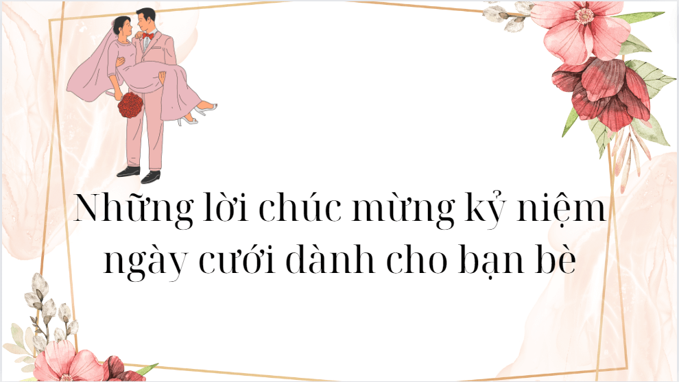 Những lời chúc mừng kỷ niệm ngày cưới dành cho bạn bè