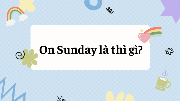 On Sunday là gì? On Sunday là thì gì? Cách sử dụng hiệu quả nhất