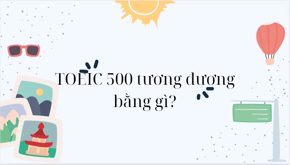 TOEIC 500 tương đương bằng gì