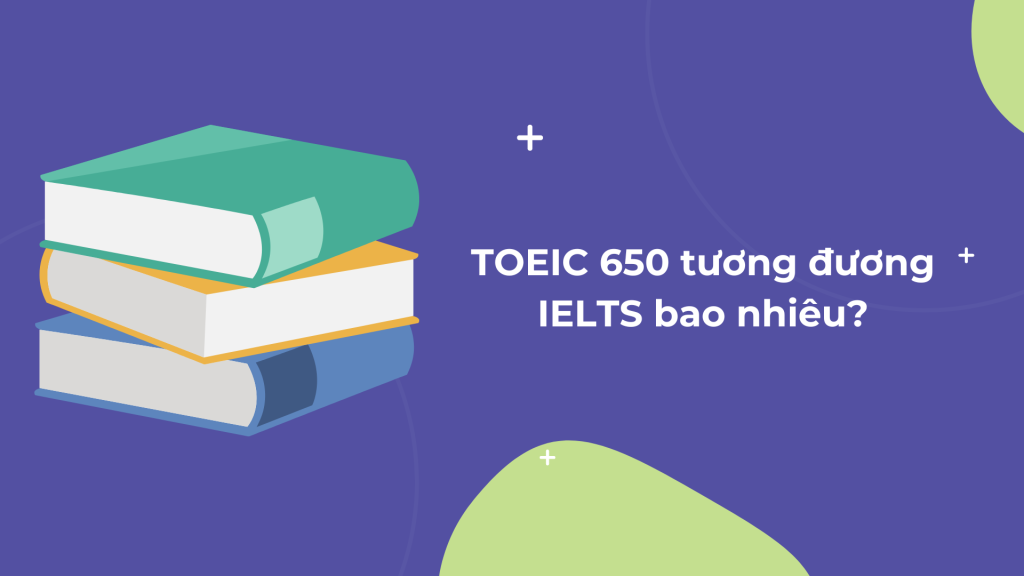 TOEIC 650 tương đương IELTS bao nhiêu