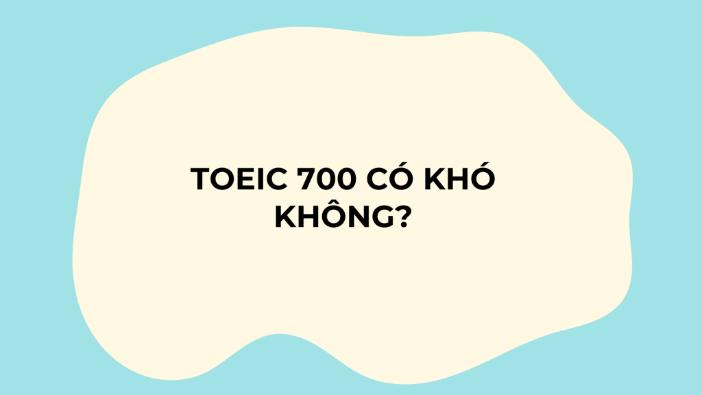 TOEIC 700 có khó không?