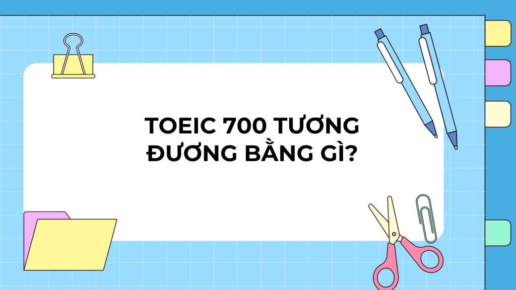 TOEIC 700 tương đương bằng gì?