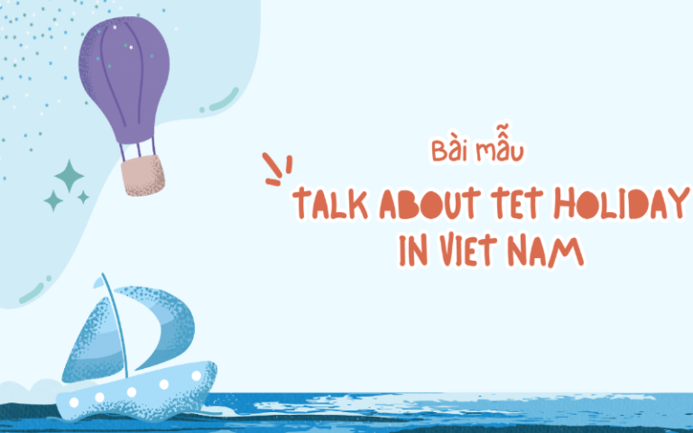 Talk about Tet holiday in Viet Nam – Bài mẫu đạt điểm cao