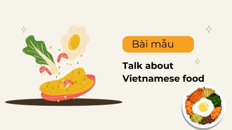 Talk about Vietnamese food – 6 bài mẫu Speaking hay nhất