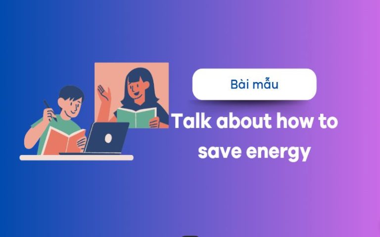 Talk about how to save energy – Tham khảo những bài mẫu bài bản nhất