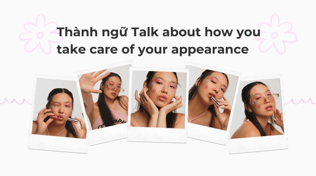 Thành ngữ Talk about how you take care of your appearance